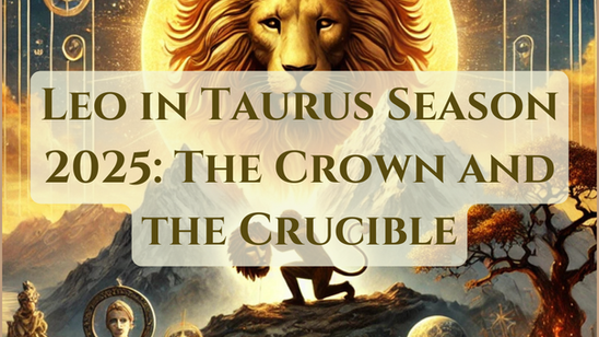 Leo in Taurus Season 2025 Horoscope: Rising Through the Crucible to Authentic Power